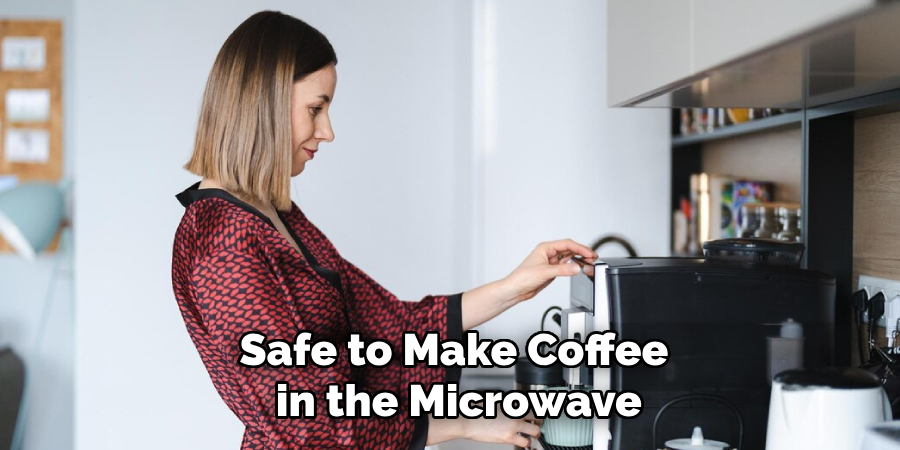 Safe to Make Coffee in the Microwave