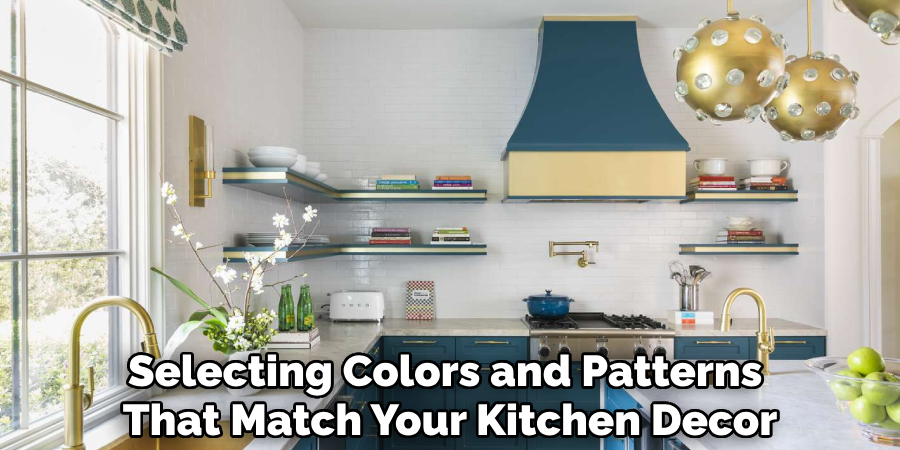 Selecting Colors and Patterns
That Match Your Kitchen Decor