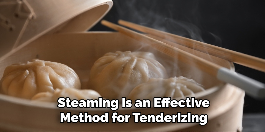 Steaming is an Effective
Method for Tenderizing