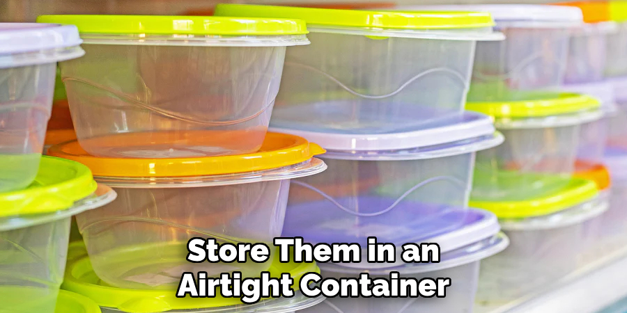 Store Them in an
Airtight Container