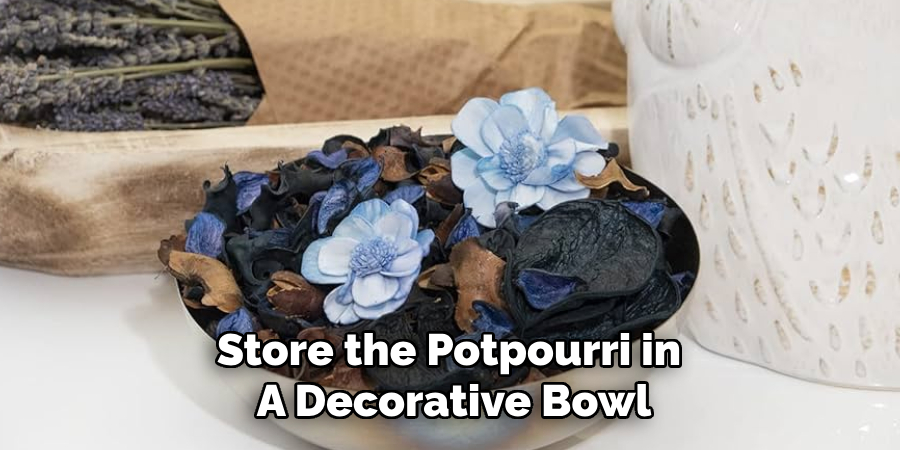 Store the Potpourri in
A Decorative Bowl