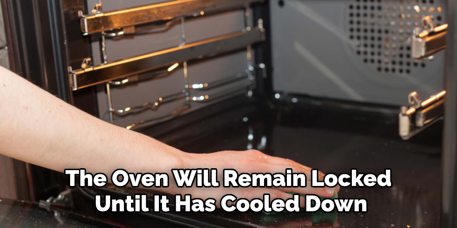 The Oven Will Remain Locked
 Until It Has Cooled Down