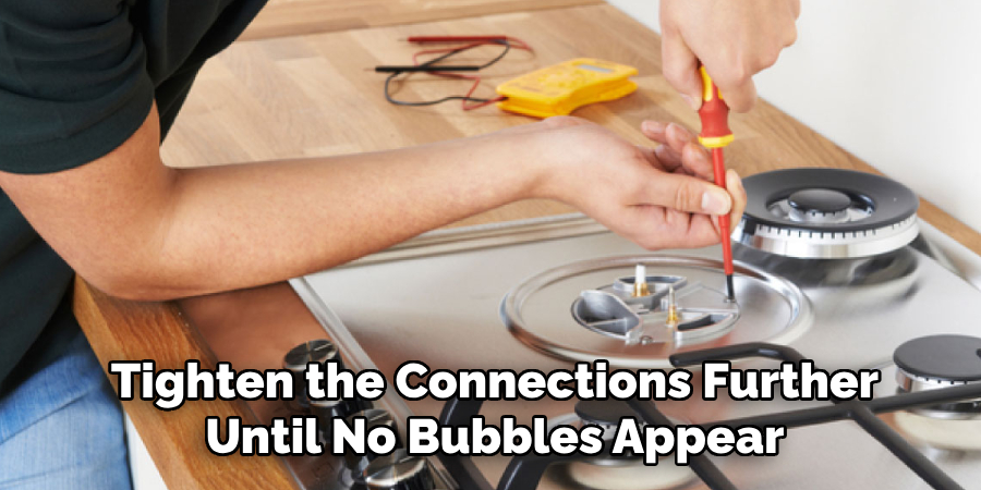 Tighten the Connections Further
Until No Bubbles Appear