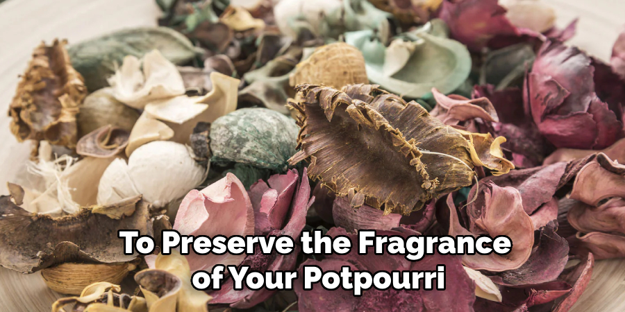 To Preserve the Fragrance
of Your Potpourri