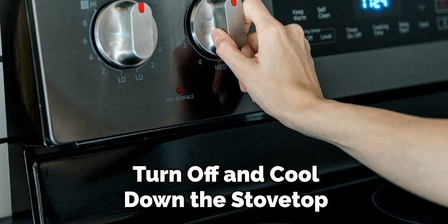 Turn Off and Cool
Down the Stovetop