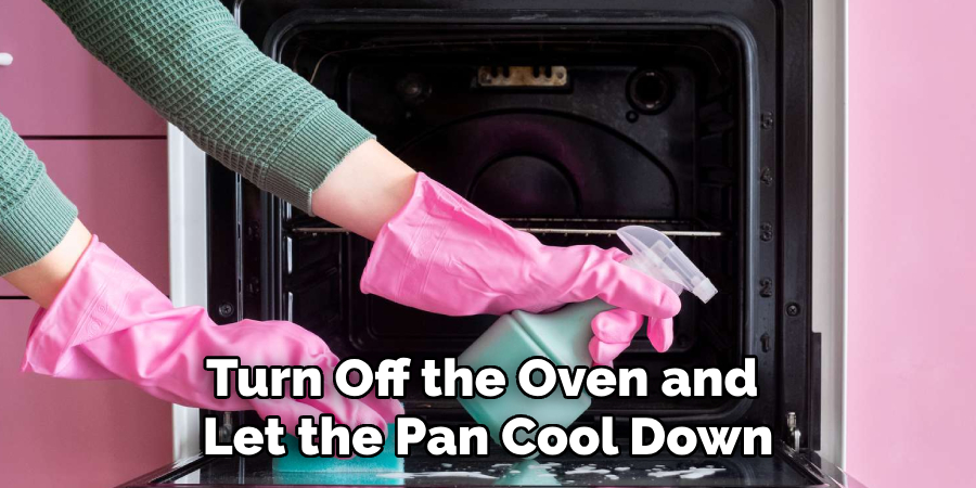 Turn Off the Oven and Let the Pan Cool Down