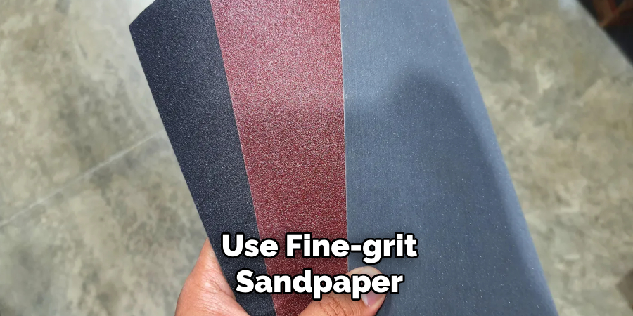 Use Fine-grit
Sandpaper