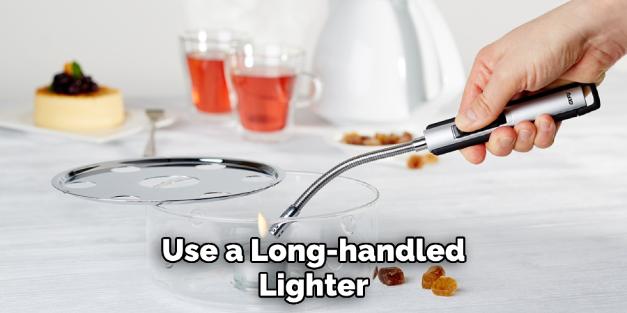 Use a Long-handled
Lighter