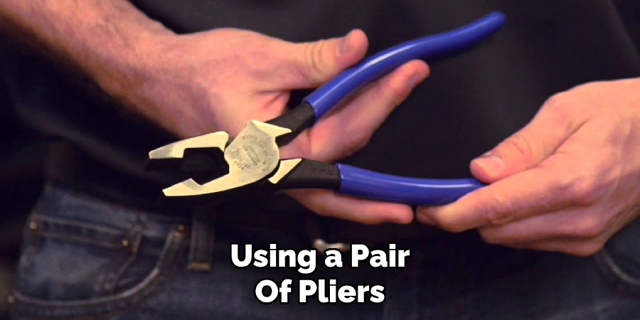 Using a Pair
Of Pliers