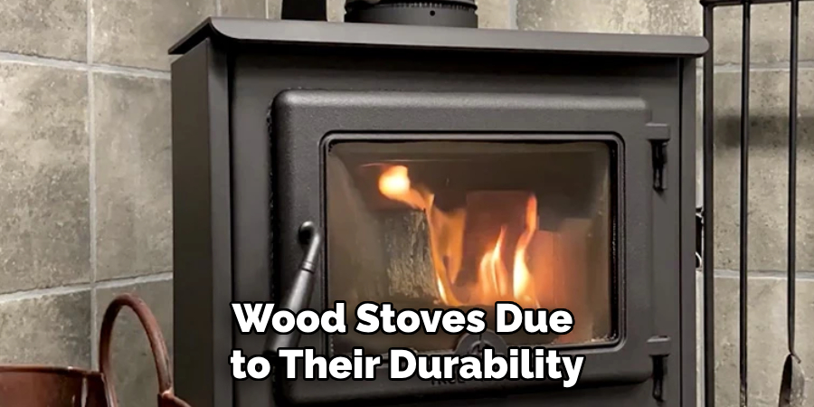 Wood Stoves Due to Their Durability