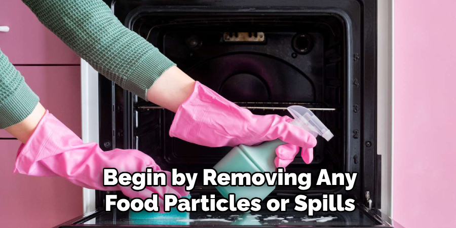 Begin by Removing Any
Food Particles or Spills