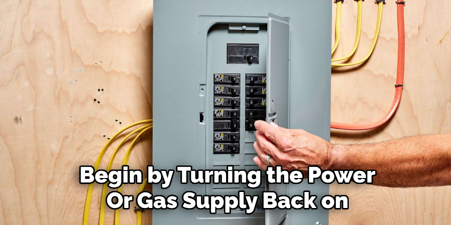 Begin by Turning the Power
Or Gas Supply Back on