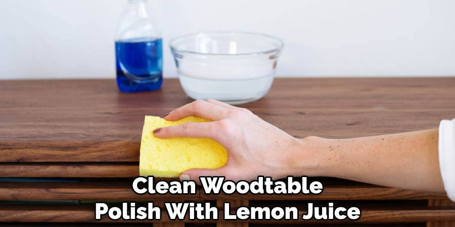 Clean Woodtable
Polish With Lemon Juice