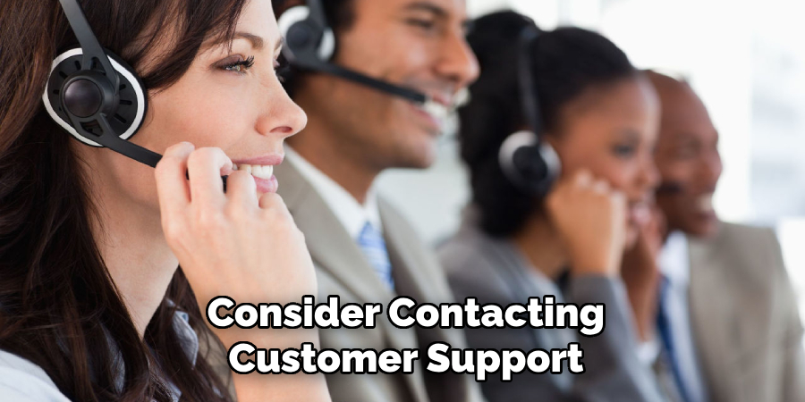 Consider Contacting
Customer Support