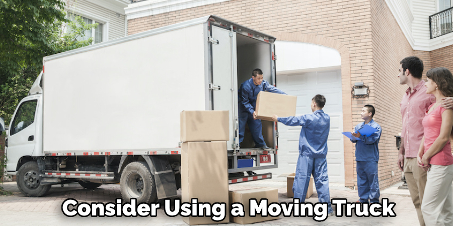Consider Using a Moving Truck
