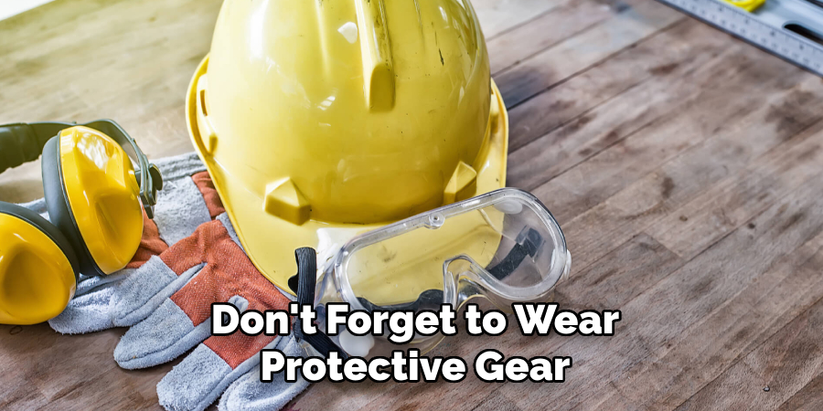 Don't Forget to Wear
Protective Gear