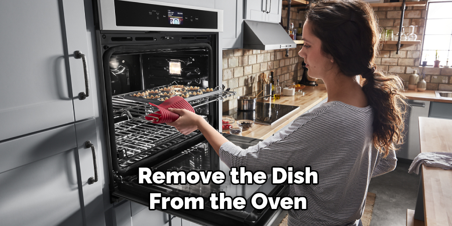 Remove the Dish
From the Oven