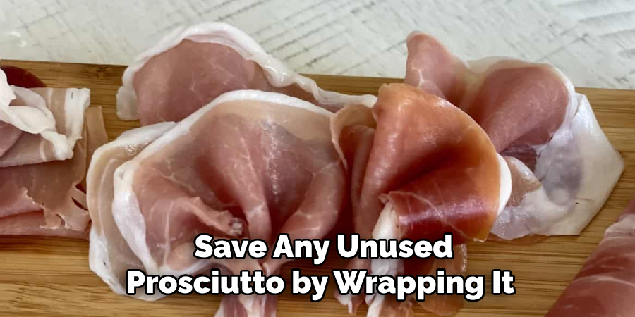 Save Any Unused Prosciutto by Wrapping It