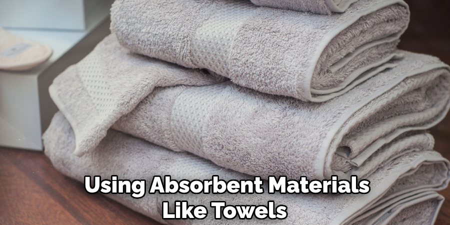 Using Absorbent Materials Like Towels