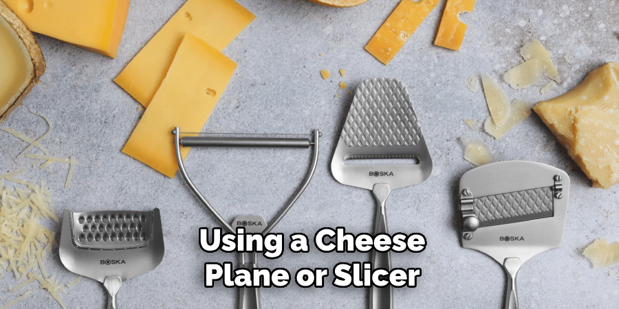 Using a Cheese
Plane or Slicer