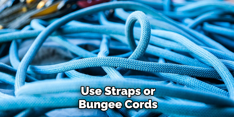 Use Straps or
Bungee Cords