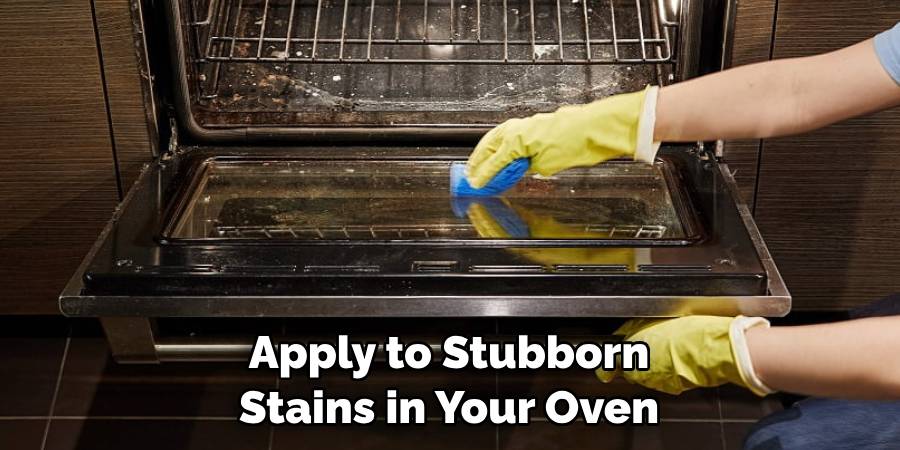 Apply to Stubborn Stains in Your Oven