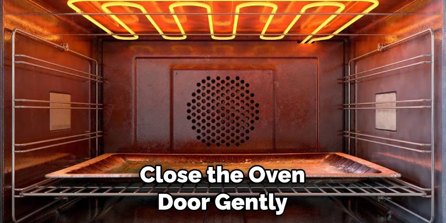 Close the Oven Door Gently