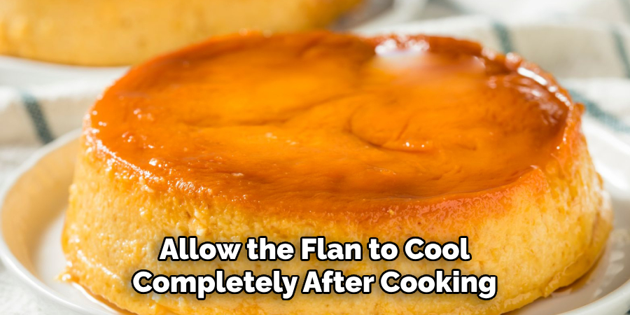 Allow the Flan to Cool Completely After Cooking