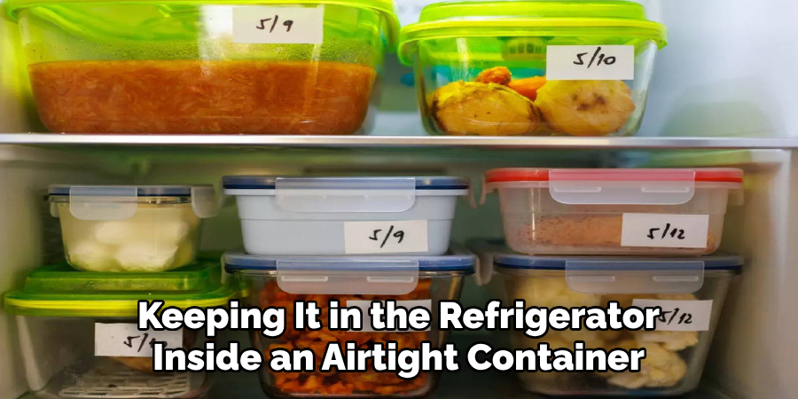 Keeping It in the Refrigerator Inside an Airtight Container