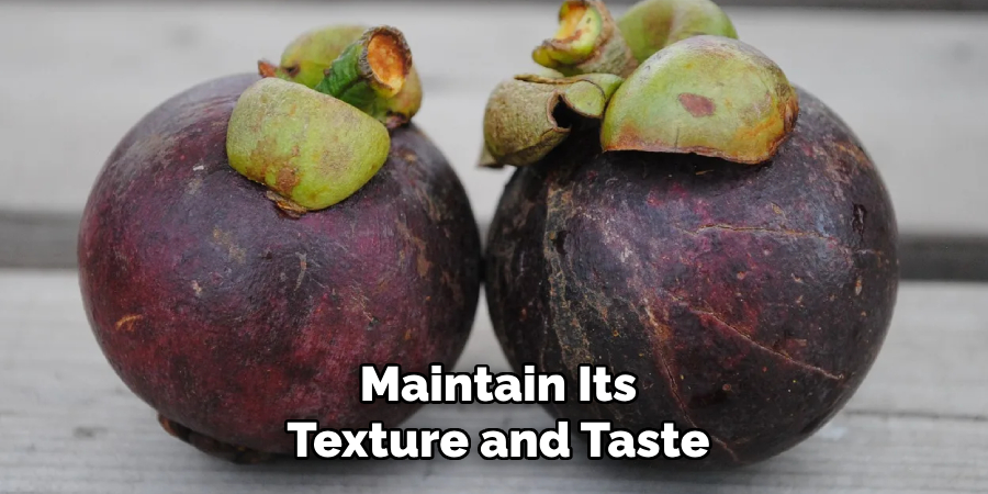 Maintain Its Texture and Taste