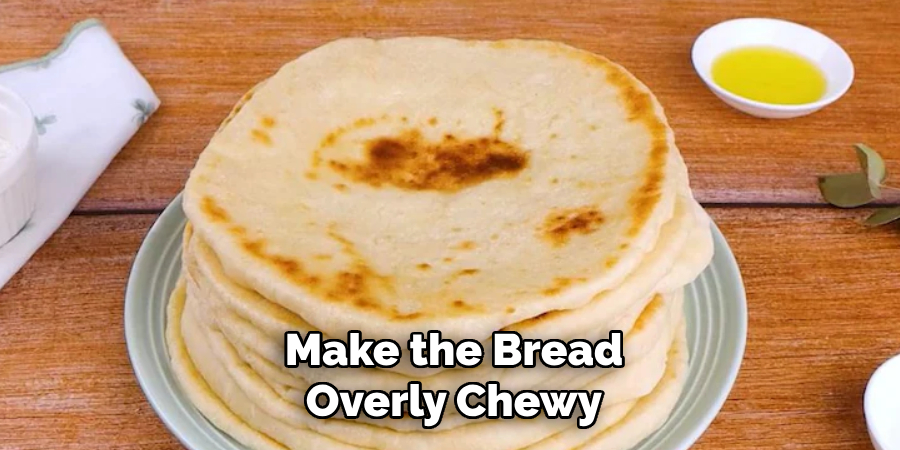 Make the Bread Overly Chewy