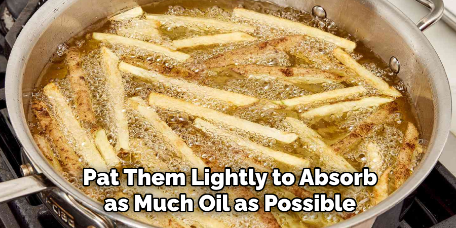 Pat Them Lightly to Absorb as Much Oil as Possible