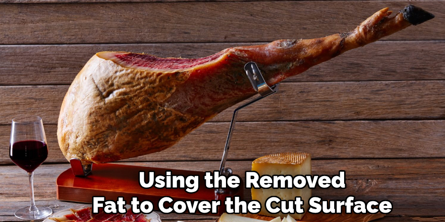 Using the Removed
Fat to Cover the Cut Surface