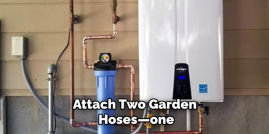 Attach Two Garden 
Hoses—one