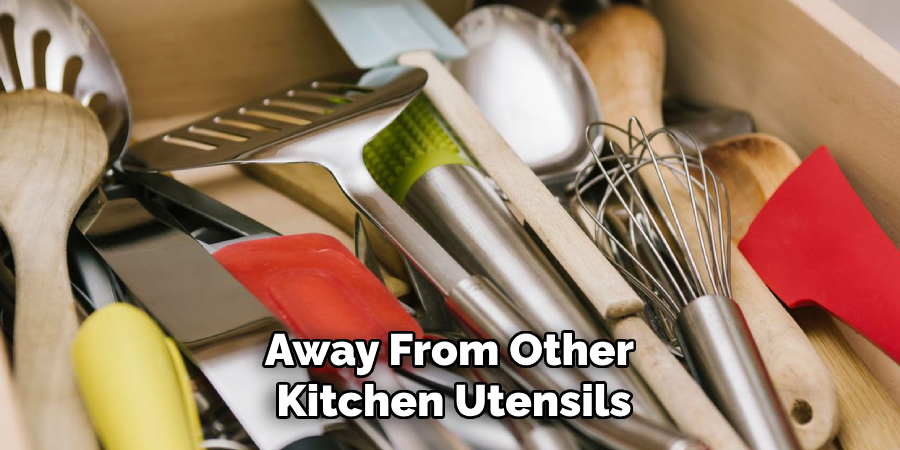 Away From Other 
Kitchen Utensils