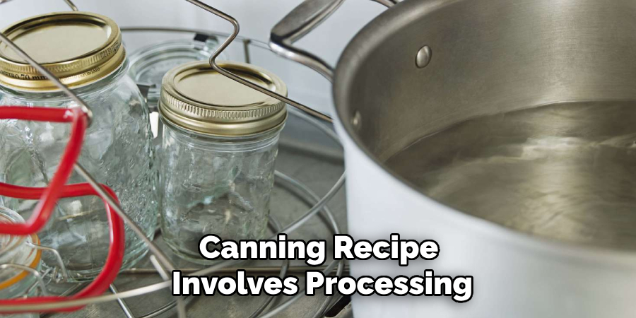 Canning Recipe 
Involves Processing