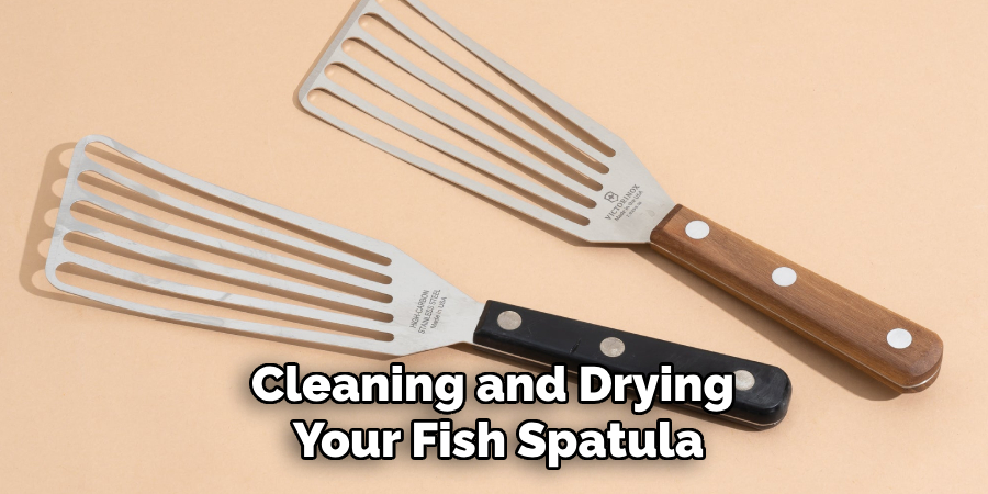 Cleaning and Drying 
Your Fish Spatula