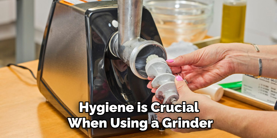 Hygiene is Crucial 
When Using a Grinder