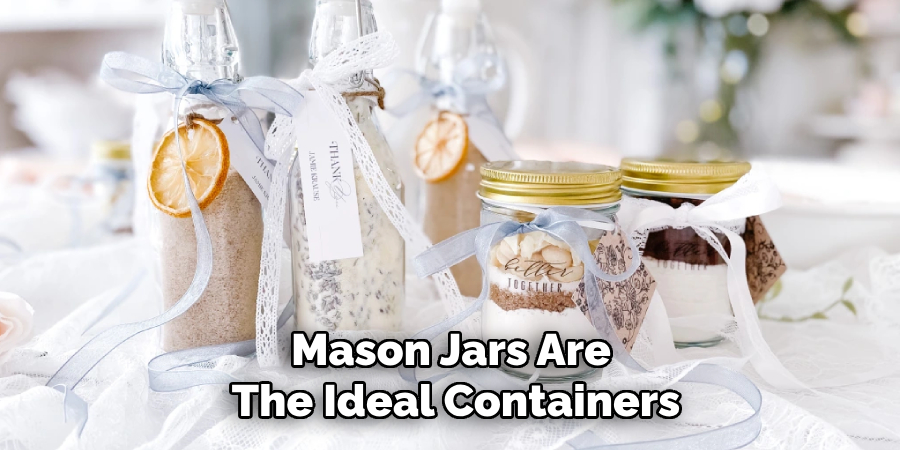 Mason Jars Are 
The Ideal Containers