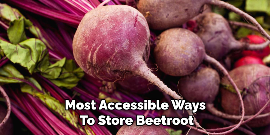 Most Accessible Ways 
To Store Beetroot