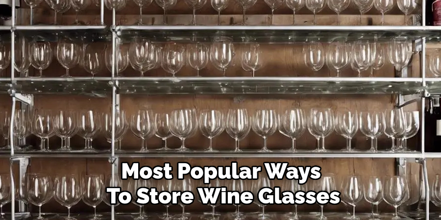 Most Popular Ways 
To Store Wine Glasses