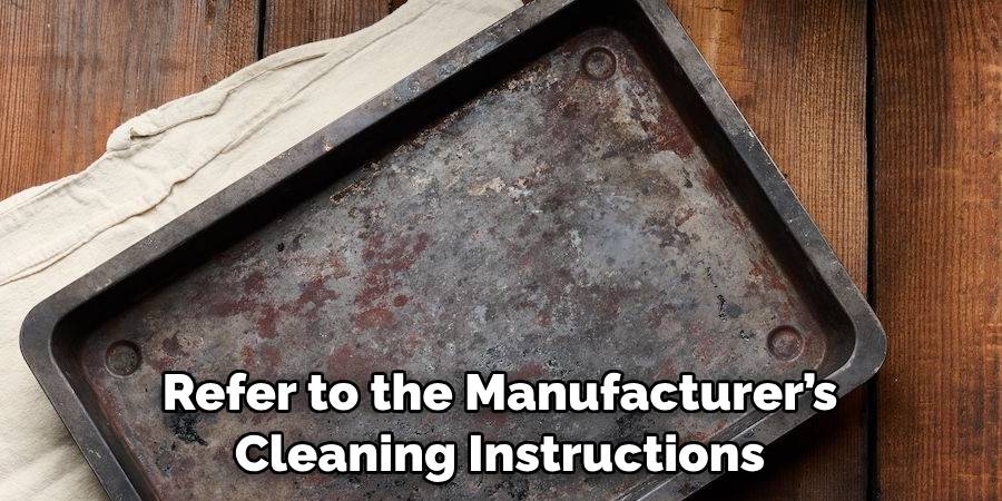 Refer to the Manufacturer’s Cleaning Instructions