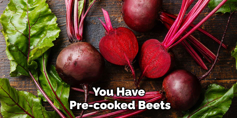 You Have 
Pre-cooked Beets