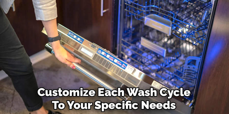 Customize Each Wash Cycle
To Your Specific Needs