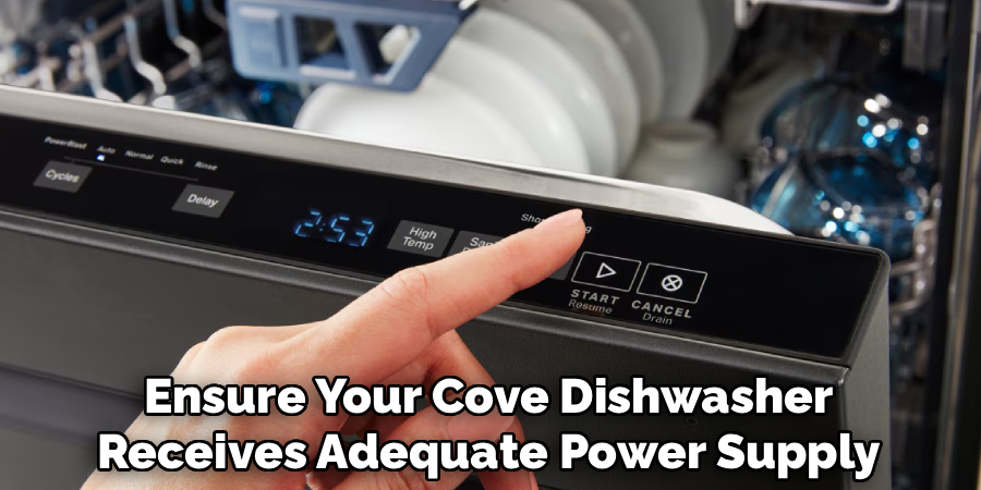 Ensure Your Cove Dishwasher
Receives Adequate Power Supply