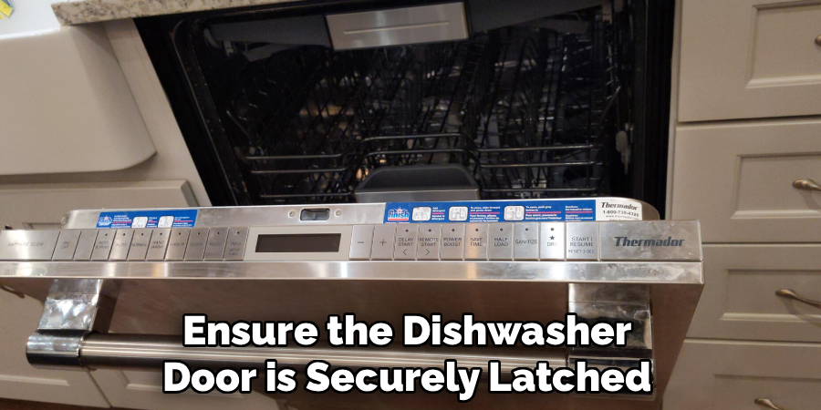 Ensure the Dishwasher
Door is Securely Latched 