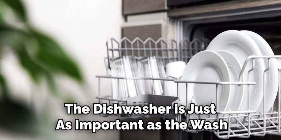 The Dishwasher is Just 
As Important as the Wash